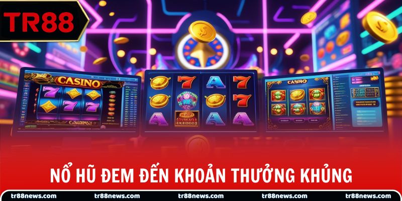 Nổ hũ đem đến khoản thưởng khủng